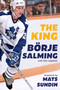 The King by Börje Salming, Ola Liljedahl, Mats Sundin, 9781668241189
