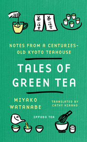 Tales of Green Tea (Notes from a Centuries-Old Kyoto Teahouse) by Miyako Watanabe, Cathy Hirano, 9781668247426