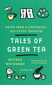 Tales of Green Tea (Notes from a Centuries-Old Kyoto Teahouse) by Miyako Watanabe, Cathy Hirano, 9781668247426