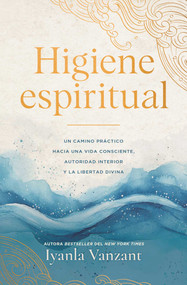 Higiene espiritual/Spiritual Hygiene (Un camino práctico hacia una vida consciente, autoridad interior y la libertad divina) (Spanish Edition) by Iyanla Vanzant, 9781668250020