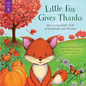 Little Fox Gives Thanks (Discovering God's Gifts of Gratitude and Wonder) by Abigail Gehring Lawrence, William Lawrence, Estelle Corke, 9781680999518