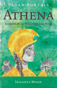 Pagan Portals - Athena (Goddess of Wisdom and War) by Irisanya Moon, 9781803419664