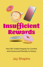 Insufficient Rewards (How We Traded Integrity for Comfort and Outsourced Morality to History) by Jay Shapiro, 9781803419985