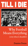 Till I Die (Why Football Means Everything (even when it shouldn't)) by Damien Pearse, 9781836432630