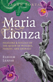 Pagan Portals - Maria Lionza (Folklore & Rituals of the Queen of Witches, Faeries, and Animas) by Elhoim Leafar, 9781917991032