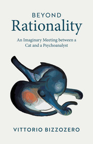 Beyond Rationality (An Imaginary Meeting between a Cat and a Psychoanalyst) by Vittorio Bizzozero, 9781917991070