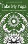 Take My Yoga (The Wisdom of Yoga for Christians and Seekers) by Ian John Spencer, 9781917991155