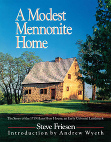 A Modest Mennonite Home (The Story of the 1719 Hans Herr House, an Early Colonial Landmark) by Steve Friesen, Andrew Wyeth, John P. Herr, 9781964219288