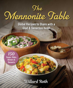 The Mennonite Table (Global Recipes to Share with a Glad & Generous Heart) by Willard Roth, 9781964219301