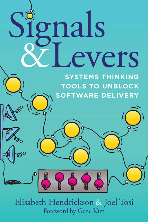 Signals & Levers (Systems Thinking Tools to Unblock Software Delivery) by Elisabeth Hendrickson, Joel Tosi, Gene Kim, 9781966280293