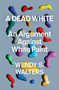 A Dead White (An Argument Against White Paint) by Wendy S Walters, 9781982178550