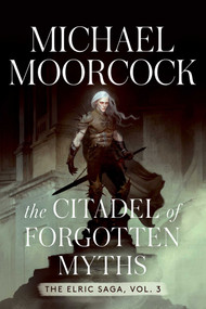 The Citadel of Forgotten Myths (The Elric Saga Vol. 3) by Michael Moorcock, 9781982199814