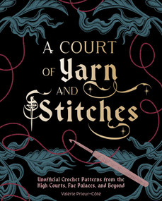 A Court of Yarn and Stitches (Crochet Patterns from the High Courts, Fae Palaces, and Beyond) by Valérie Prieur-Côté, 9798337403847