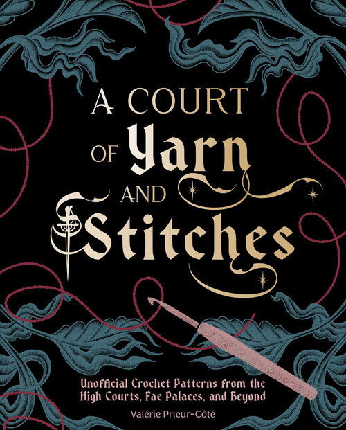 A Court of Yarn and Stitches (Crochet Patterns from the High Courts, Fae Palaces, and Beyond) by Valérie Prieur-Côté, 9798337403847