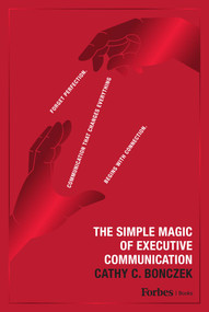 The Simple Magic of Executive Communication (Forget Perfection. Communication That Changes Everything Begins With Connection.) by Cathy C. Bonczek, 9798887507033