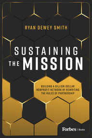 Sustaining the Mission (Building a Billion-Dollar Nonprofit Network by Rewriting the Rules of Partnership) by Ryan Dewey Smith, 9798887508375