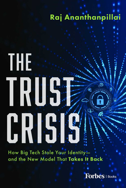 The Trust Crisis (How Big Tech Stole Your Identity-and the New Model That Takes It Back) by Raj Ananthanpillai, 9798887508801