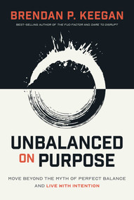 Unbalanced on Purpose (Move Beyond the Myth of Perfect Balance and Live With Intention) by Brendan P. Keegan, 9798891881655