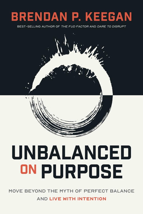 Unbalanced on Purpose (Move Beyond the Myth of Perfect Balance and Live With Intention) by Brendan P. Keegan, 9798891881655