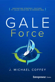 G.A.L.E. Force (Navigating Strategy, Culture, and Value Creation in Modern M&A) by J. Michael Coffey, 9798897010691