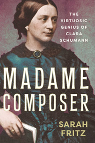 Madame Composer (The Virtuosic Genius of Clara Schumann) by Sarah Fritz, 9798897101887