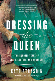 Dressing the Queen (Two Hundred Years of Craft, Couture, and Monarchy) by Kate Strasdin, 9798897101948