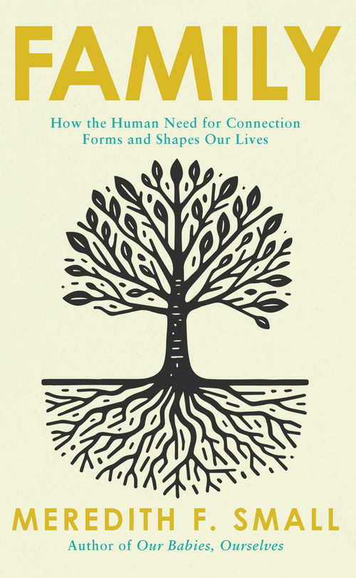 Family (How the Human Need for Connection Forms and Shapes Our Lives) by Meredith F. Small, 9798897102068