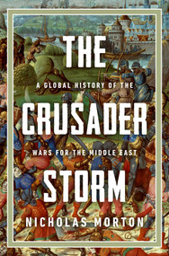 The Crusader Storm (A Global History of the Wars for the Middle East) by Nicholas Morton, 9798897102228