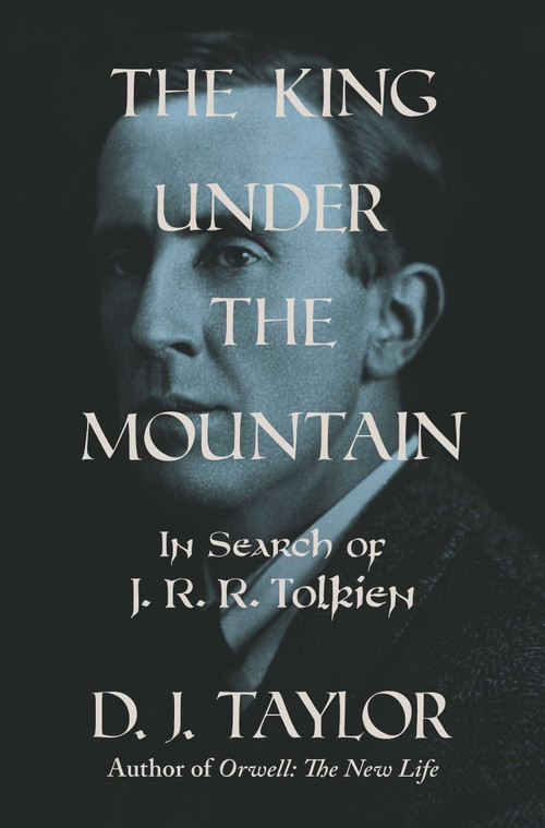 The King Under the Mountain (The Search for J. R. R. Tolkien) by D. J. Taylor, 9798897102242