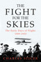 The Fight for the Skies (The Early Days of Flight: 1909-1933) by Charles Spicer, 9798897102303