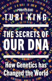 The Secrets of Our DNA (How Genetics Has Changed the World) by Turi King, 9798897102402