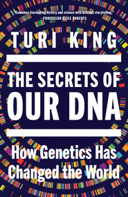 The Secrets of Our DNA (How Genetics Has Changed the World) by Turi King, 9798897102402