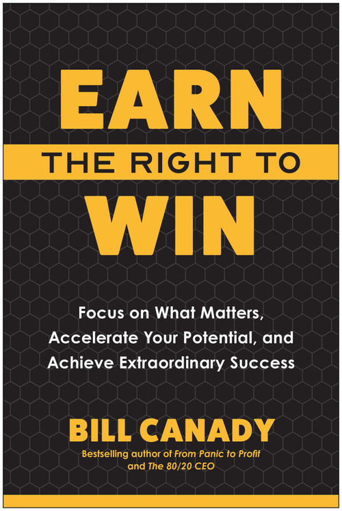 Earn the Right to Win (Focus on What Matters, Accelerate Your Potential, and Achieve Extraordinary Success) by Bill Canady, 9798902680000