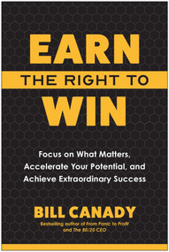 Earn the Right to Win (Focus on What Matters, Accelerate Your Potential, and Achieve Extraordinary Success) by Bill Canady, 9798902680000