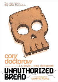 Unauthorized Bread (A Radicalized Graphic Novel) by Cory Doctorow, J. R. Doyle, Blue Delliquanti, J. R. Doyle, Blue Delliquanti, 9781250620675