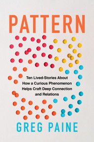 Pattern (Ten Lived-Stories About How a Curious Phenomenon Helps Craft Deep Connection and Relations) by Gregory Paine, 9781493095216
