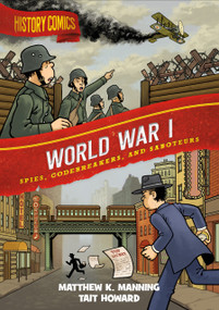 History Comics: World War I (Spies, Codebreakers, and Saboteurs) by Matthew Manning, Tait Howard, 9781250784568