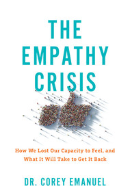 The Empathy Crisis (How We Lost Our Capacity to Feel, and What It Will Take to Get It Back) by Corey Emanuel, 9781493096022