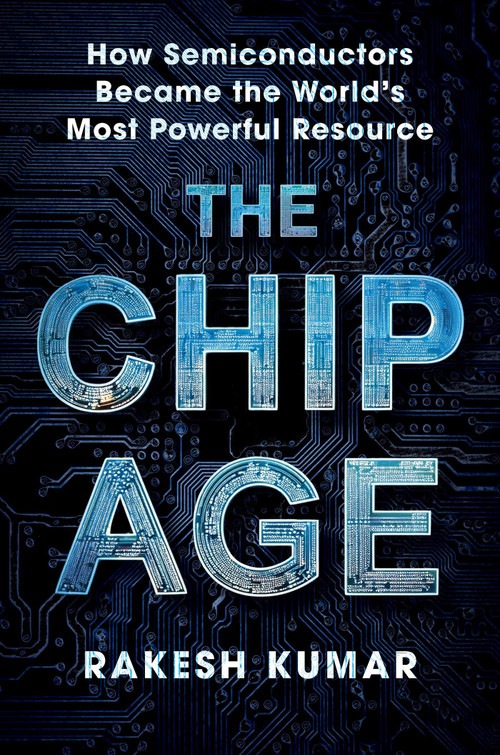 Chip Age (How Semiconductors Became the World's Most Powerful Resource) by Rakesh Kumar, 9781493096145