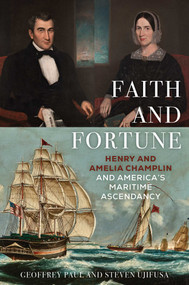 Faith and Fortune (Henry and Amelia Champlin and America's Maritime Ascendancy) by Geoffrey Paul, Steven Ujifusa, 9781493096732