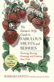 The Farmer's Wife Guide to Fabulous Fruits and Berries (Growing, Storing, Freezing, and Cooking Your Own) by Barbara Hartsock Doyen, Barbara Hartsock Doyen, 9781493098521