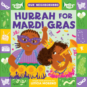 Hurrah for Mardi Gras (An Our Neighborhood Series Board Book for Toddlers Celebrating Carnival Traditions) by Letícia Moreno, Letícia Moreno, 9781499819632