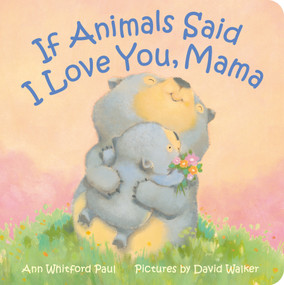If Animals Said I Love You, Mama by Ann Whitford Paul, David Walker, 9780374392567