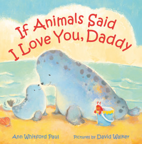If Animals Said I Love You, Daddy by Ann Whitford Paul, David Walker, 9780374394028