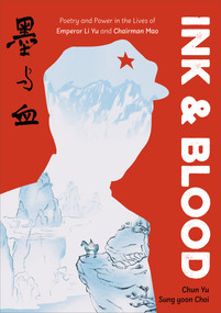 Ink & Blood (Poetry and Power in the Lives of Emperor Li Yu and Chairman Mao) by Chun Yu, Sung yoon Choi, 9781596431461