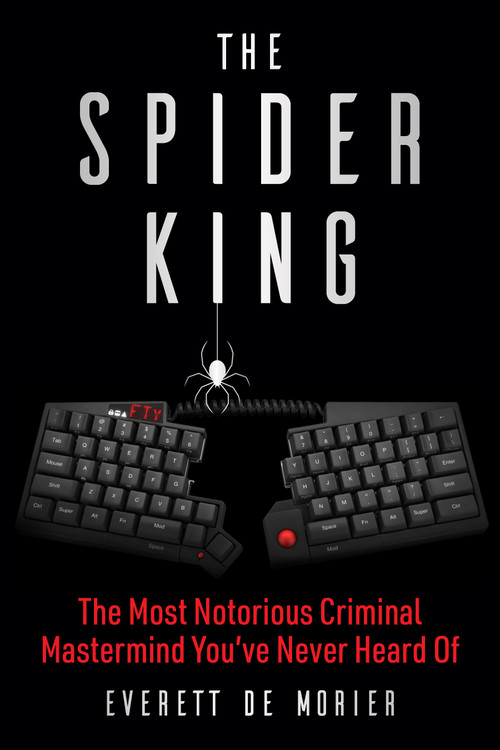 The Spider King (The Most Notorious Criminal Mastermind You've Never Heard Of) by Everett De Morier, 9781510787810