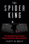 The Spider King (The Most Notorious Criminal Mastermind You've Never Heard Of) by Everett De Morier, 9781510787810