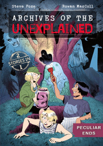 Archives of the Unexplained: Peculiar Ends by Steve Foxe, Rowan MacColl, 9781250850300
