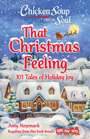 Chicken Soup for the Soul: That Christmas Feeling (101 Tales of Holiday Joy) by Amy Newmark, 9781611594676