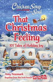 Chicken Soup for the Soul: That Christmas Feeling (101 Tales of Holiday Joy) by Amy Newmark, 9781611594676